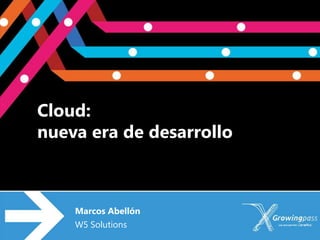 Cloud:
nueva era de desarrollo



    Marcos Abellón
    W5 Solutions
 