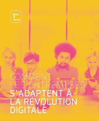 L I V R E B L A N C I N N O VAT I O N D I G I TA L E
6
COMMENT
LES ENTREPRISES
S’ADAPTENT À
LA RÉVOLUTION
DIGITALE
1ère
PARTIE
 