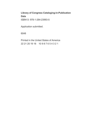 Library of Congress Cataloging-in-Publication
Data
ISBN13: 978-1-284-23993-5
Application submitted.
6048
Printed in the United States of America
22 21 20 19 18 10 9 8 7 6 5 4 3 2 1
 