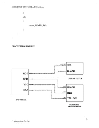 EMBEDDED SYSTEM LAB MANUAL
45
Vi Microsystems Pvt.Ltd..
}
else
{
output_high(PIN_D0);
}
}
}
CONNECTION DIAGRAM
 