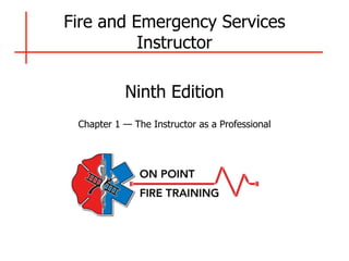 Fire and Emergency Services
Instructor


Ninth Edition
Chapter 1 — The Instructor as a Professional
 
