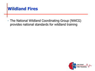 Wildland Fires
‣ The National Wildland Coordinating Group (NWCG)
provides national standards for wildland training
 