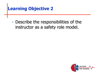 ‣ Describe the responsibilities of the
instructor as a safety role model.
Learning Objective 2
 