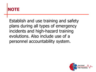 NOTE
Establish and use training and safety
plans during all types of emergency
incidents and high-hazard training
evolutions. Also include use of a
personnel accountability system.
 