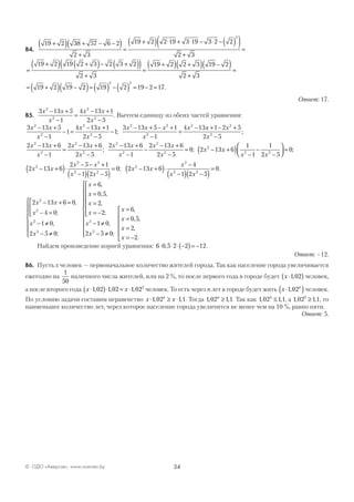 34© ОДО «Аверсэв», www.aversev.by
В4.
19 2 38 57 6 2
2 3
19 2 2 19 3 19 3 2 2
2 3
2
+( ) + − −( )
+
=
+( ) ⋅ + ⋅ − ⋅ − ( )( )
+
=
=
+( ) +( )− +( )( )
+
=
+( ) +( ) −( )
+
=
= +( ) −
19 2 19 2 3 2 3 2
2 3
19 2 2 3 19 2
2 3
19 2 19 22 19 2 19 2 17
2 2
( )= ( ) − ( ) = − = .
Ответ: 17.
В5.
3 13 5
1
4 13 1
2 5
2
2
2
2
x x
x
x x
x
− +
−
=
− +
−
. Вычтем единицу из обеих частей уравнения:
3 13 5
1
1
4 13 1
2 5
1
3 13 5 1
1
4 132
2
2
2
2 2
2
2
x x
x
x x
x
x x x
x
x− +
−
− =
− +
−
−
− + − +
−
=
−
;
xx x
x
x x
x
x x
x
x x
x
+ − +
−
− +
−
=
− +
−
− +
−
1 2 5
2 5
2 13 6
1
2 13 6
2 5
2 13 6
1
2
2
2
2
2
2
2
2
;
; −−
− +
−
= − +( ) −
−
−



 =
−
2 13 6
2 5
0 2 13 6
1
1
1
2 5
0
2 13
2
2
2
2 2
2
x x
x
x x
x x
x x
; ;
++( )⋅
− − +
−( ) −( )
= − +( )⋅
−
−( ) −
6
2 5 1
1 2 5
0 2 13 6
4
1 2
2 2
2 2
2
2
2 2
x x
x x
x x
x
x x
;
55
0
( )
= .
2 13 6 0
4 0
1 0
2 5 0
2
2
2
2
x x
x
x
x
− + =
− =



− ≠
− ≠







,
;
,
;
x
x
x
x
x
x
=
=
=
= −






− ≠
− ≠










6
0 5
2
2
1 0
2 5 0
2
2
,
, ,
,
;
,
;
x
x
x
x
=
=
=
= −






6
0 5
2
2
,
, ,
,
.
Найдем произведение корней уравнения: 6 0 5 2 2 12⋅ ⋅ ⋅ −( )= −, .
Ответ: –12.
В6. Пусть х человек — первоначальное количество жителей города. Так как население города увеличивается
ежегодно на
1
50
наличного числа жителей, или на 2 %, то после первого года в городе будет x ⋅( )1 02, человек,
а после второго года x x⋅( )⋅ = ⋅1 02 1 02 1 022
, , , человек. То есть через n лет в городе будет жить x n
⋅( )1 02, человек.
По условию задачи составим неравенство x xn
⋅ ≥ ⋅1 02 11, , . Тогда 1 02 11, ,n
≥ . Так как 1 02 114
, ,≤ , а 1 02 115
, ,≥ , то
наименьшее количество лет, через которое население города увеличится не менее чем на 10 %, равно пяти.
Ответ: 5.
 