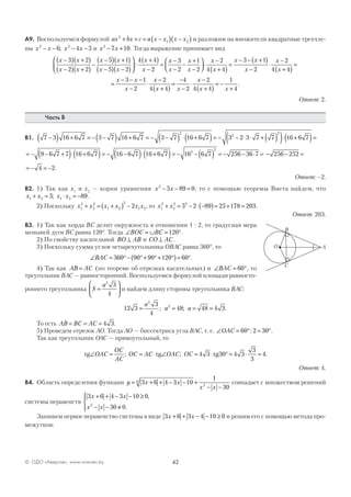 42© ОДО «Аверсэв», www.aversev.by
А9. Воспользуемся формулой ax bx c a x x x x2
1 2+ + = −( ) −( ) и разложим на множители квадратные трехчле-
ны x x x x2 2
6 4 5− − − −; и x x2
7 10− + . Тогда выражение принимает вид
x x
x x
x x
x x
x
x
−( ) +( )
−( ) +( )
−
−( ) +( )
−( ) −( )






+( )
−
=
3 2
2 2
5 1
5 2
4 4
2
:
xx
x
x
x
x
x
x x
x
x
x
x
−
−
−
+
−



⋅
−
+( )
=
− − +( )
−
⋅
−
+( )
=
=
−
3
2
1
2
2
4 4
3 1
2
2
4 4
3 −− −
−
⋅
−
+( )
=
−
−
⋅
−
+( )
= −
+
x
x
x
x x
x
x x
1
2
2
4 4
4
2
2
4 4
1
4
.
Ответ: 2.
Часть В
В1. 7 3 16 6 7 3 7 16 6 7 3 7 16 6 7 3 2 3 7 7 16
2
2
2
−( ) + = − −( ) + = − −( ) ⋅ +( )= − − ⋅ ⋅ + ( )( )⋅ ++( )=6 7
= − − +( )⋅ +( )= − −( )⋅ +( )= − − ( ) = − − ⋅ =9 6 7 7 16 6 7 16 6 7 16 6 7 16 6 7 256 36 72
2
− − =256 252
= − = −4 2.
Ответ: –2.
В2. 1) Так как x1
и x2
— корни уравнения x x2
5 89 0− − = , то с помощью теоремы Виета найдем, что
x x x x1 2 1 25 89+ = ⋅ = −; .
2) Поскольку x x x x x x1
2
2
2
1 2
2
1 22+ = +( ) − , то x x1
2
2
2 2
5 2 89 25 178 203+ = − ⋅ −( )= + = .
Ответ: 203.
В3. 1) Так как хорда ВС делит окружность в отношении 1 : 2, то градусная мера
меньшей дуги ВС равна 120°. Тогда ∠ = ∪ = °BOC BC 120 .
2) По свойству касательной BO AB⊥ и CO AC⊥ .
3) Поскольку сумма углов четырехугольника ОВАС равна 360°, то
∠ = °− °+ °+ °( )= °BAC 360 90 90 120 60 .
4) Так как AB AC= (по теореме об отрезках касательных) и ∠ = °BAC 60 , то
треугольник BAC — равносторонний. Воспользуемся формулой площади равносто-
роннего треугольника S
a
=






2
3
4
и найдем длину стороны треугольника BAC:
12 3
3
4
2
=
a
; a2
48= ; a = =48 4 3.
То есть AB BC AC= = = 4 3.
5) Проведем отрезок АО. Тогда АО — биссектриса угла ВАС, т. е. ∠ = ° = °OAC 60 2 30: .
Так как треугольник ОАС — прямоугольный, то
tg tg∠ = = ⋅ ∠OAC
OC
AC
OC AC OAC; ; OC = ⋅ ° = ⋅ =4 3 30 4 3
3
3
4tg .
Ответ: 4.
В4. Область определения функции y x x
x x
= + + − − +
− −
3 6 4 3 10
1
30
6
2
совпадает с множеством решений
системы неравенств
3 6 4 3 10 0
30 02
x x
x x
+ + − − ≥
− − ≠




,
.
Запишем первое неравенство системы в виде 3 6 3 4 10 0x x+ + − − ≥ и решим его с помощью метода про-
межутков:
A
B
C
O
 