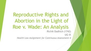 Reproductive Rights and
Abortion in the Light of
Roe v. Wade: An Analysis
- Richik Dadhich (1742)
UG IX
Health Law Assignment for Continuous Assessment-4
 