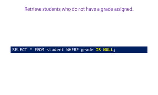 Retrieve students who do not have a grade assigned.
SELECT * FROM student WHERE grade IS NULL;
 