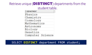 Retrieve unique (DISTINCT) departments from the
student table.
SELECT DISTINCT department FROM student;
 