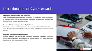 Definition of cyber attacks and their significance
Cyber attacks are deliberate actions aimed at compromising the confidentiality, integrity, or availability
of information systems. They can target individuals, organizations, and governments, resulting in data
breaches, financial loss, and reputational damage.
Overview of the increasing prevalence of cyber threats
As technology evolves, so do the tactics employed by cybercriminals. Recent statistics indicate that
cyber attacks have increased significantly over the past decade, with billions of records compromised
annually.
Importance of studying real-world incidents
Analyzing real-world cyber attacks helps cybersecurity professionals understand vulnerabilities,
improve defense mechanisms, and develop effective response strategies. Each incident offers unique
lessons that can guide future prevention efforts.
Introduction to Cyber Attacks
Photo by Mikhail Nilov on
 