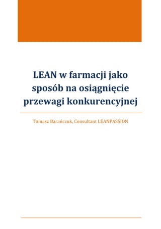 LEAN w farmacji jako
sposób na osiągnięcie
przewagi konkurencyjnej
Tomasz Barańczuk, Consultant LEANPASSION
 
