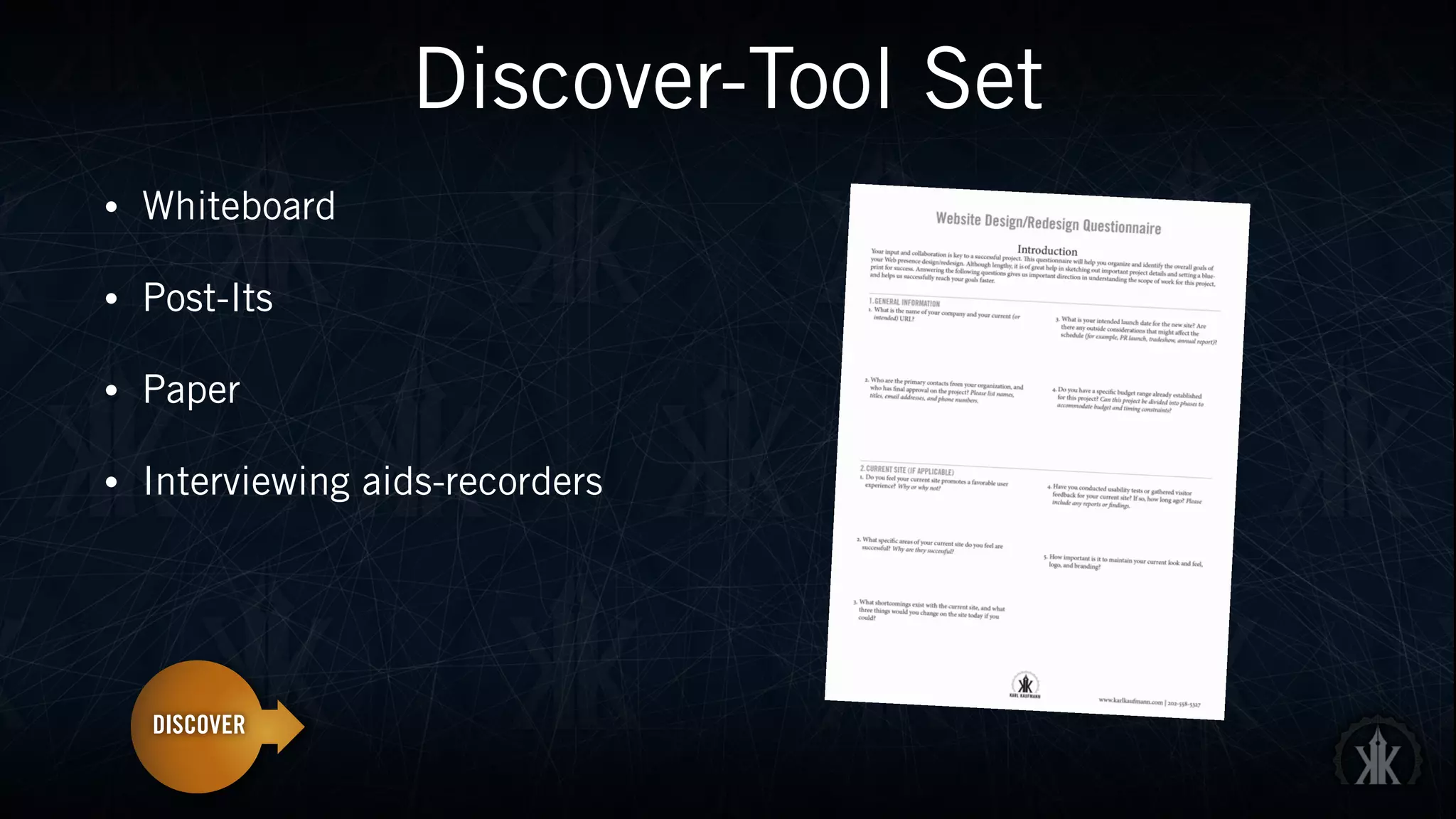 Discover-Tool Set
• Whiteboard
• Post-Its
• Paper
• Interviewing aids-recorders
 