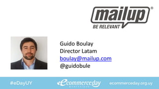 Guido Boulay
Director Latam
boulay@mailup.com
@guidobule
 