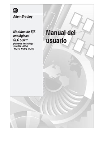 AllenĆBradley



Módulos de E/S
analógicas
                         Manual del
SLC 500™
(Números de catálogo
                         usuario
1746ĆNI4, ĆNIO4I,
ĆNIO4V, ĆNO4I y ĆNO4V)
 
