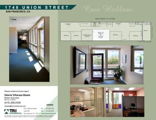 1748                               UNION                                           STREET
  SAN FRANCISCO, CA

                                                                                                                                         SECOND FLOOR

                                                                                                                                                          Server                        Closet         Front
                                                                                                                           File Room        Kitchenette               Cubes                           Entrance
                                                                                                          Cubes                                           Room
                                                                                                                                                                                       Reception




                                                                                                                                                                                                                           Union Street
                                                                                                                                                                                                       Windowline
                                                                                                                                                                                                                    Deck
                                                                                                                                          Deck &
                                                                                                                                          Stairs
                                                                                                                            Conference      to                     Office
                                                                                                        Office    Office                                                                     Office
                                                                                                                              Room        Street
                                                                                                                                           Level
                                                                                                                                                                              Lounge

                                                                                                                                                                                                   * Not to scale




Please contact exclusive agent:

Valerie Villaraza-Steele
Broker Associate
DRE No. 01353544

(415) 268-2208
vsteele@tricommercial.com
                                      One California Street              Tel    ^   415.268.2200
                                      Suite 200                          Fax    ^   415.268.2299
                                      San Francisco, CA. 94111 www.tricommercial.com
The information in this document was obtained from sources we deem reliable; however, no warranty or
representation, expressed or implied, is made as to the accuracy of the information contained herein.
 