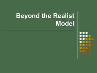 Beyond the Realist
Model
 
