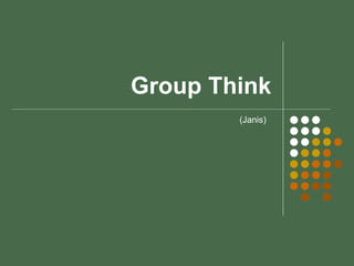 Group Think
(Janis)
 