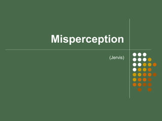 Misperception
(Jervis)
 