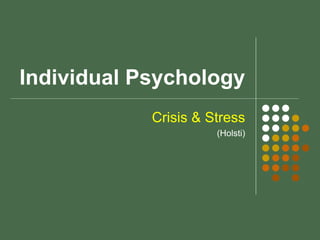 Individual Psychology
Crisis & Stress
(Holsti)
 