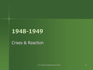 17.471 American National Security Policy17.471 American National Security Policy 1919
19481948--19491949
Crises & ReactionCrises & Reaction
 