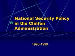 National Security Policy
in the Clinton
Administration
1993-1999
 
