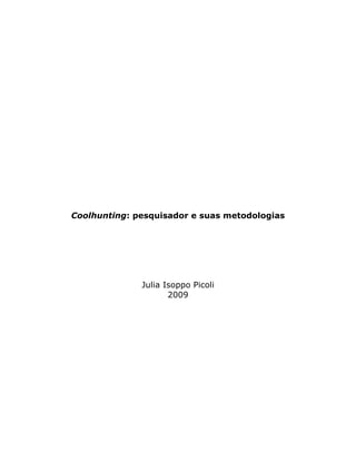 Coolhunting: pesquisador e suas metodologias
Julia Isoppo Picoli
2009
 