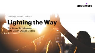 The Rise of Tech-Powered,
Data-Driven Change Leaders
Lighting the Way
Technology Vision for Oracle 2021
 