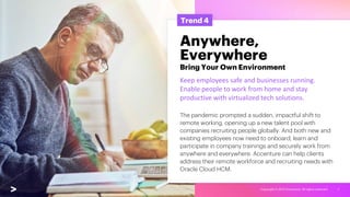 Copyright © 2021 Accenture. All rights reserved. 7
Trend 4
Anywhere,
Everywhere
Bring Your Own Environment
Keep employees ...