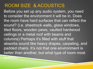 ROOM SIZE & ACOUSTICS
Before you set up any audio system, you need
to consider the environment it will be in. Does
the roo...