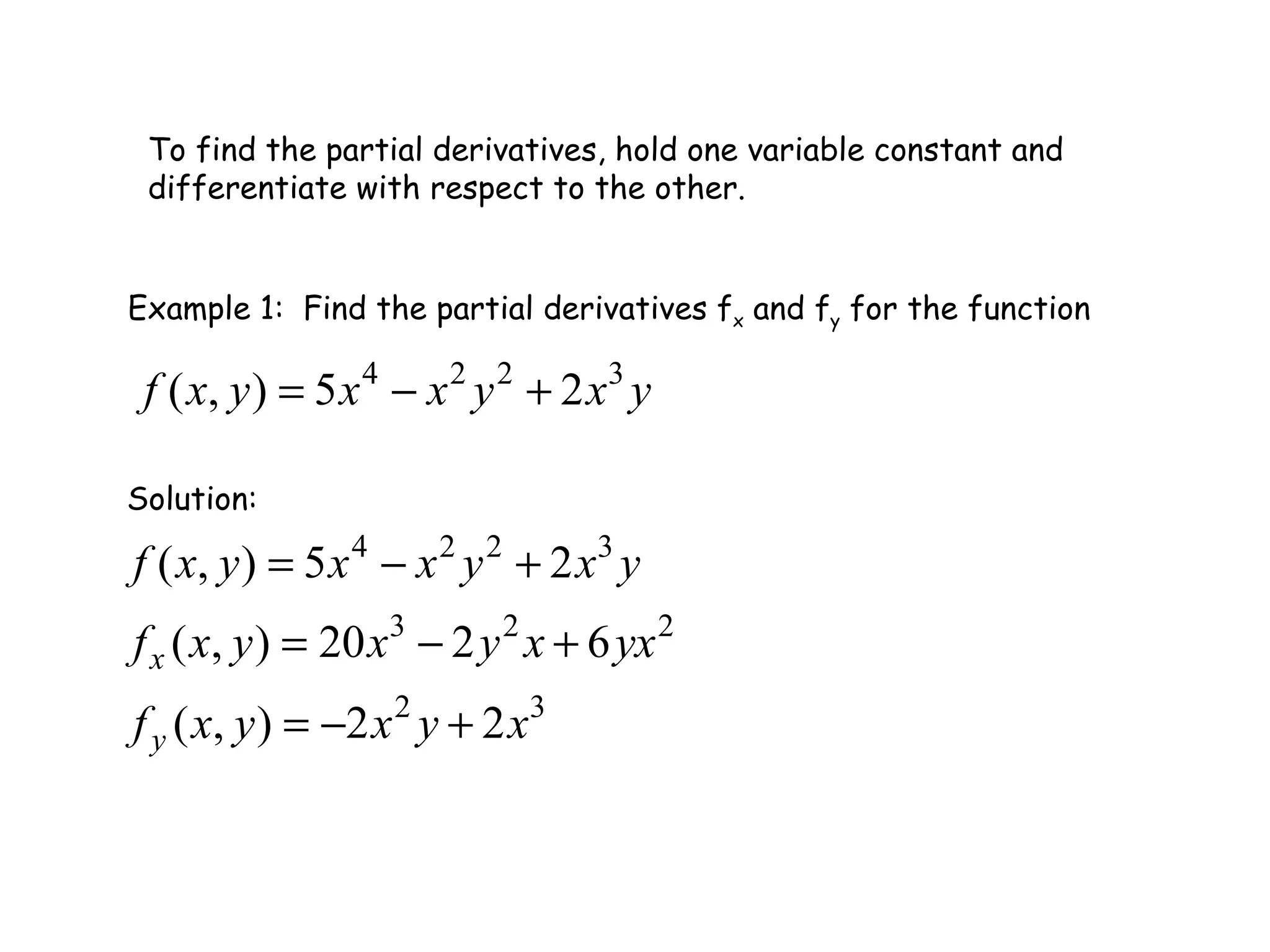 To find the partial derivatives, hold one variable constant and differentiate with respect to the other. Example 1:  Find the partial derivatives f x  and f y  for the function Solution:  