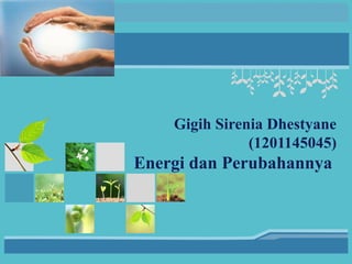 L/O/G/O




              Gigih Sirenia Dhestyane
                         (1201145045)
          Energi dan Perubahannya
 