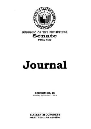 REPUBLIC OF THE PHILIPPINES
Senate
Pasay City
Journal
SESSION NO. 15
Monday, September 2, 2013
SIXTEENTH CONGRESS
FIRST REGULAR SESSION
 