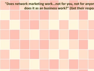 "Does network marketing work...not for you, not for anyon
           does it as an business work?" (Get their respon
 