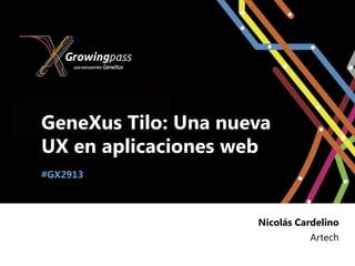 GeneXus Tilo: Una nueva
UX en aplicaciones web
#GX2913



                     Nicolás Cardelino
                               Artech
 