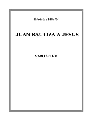 JUAN BAUTIZA A JESUS
MARCOS 1:1-11
Historia de la Biblia 174
 