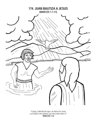 174. JUAN BAUTIZA A JESUS
(MARCOS 1:1-11)
”Y luego, subiendo del agua, vió abrirse los cielos,
y al Espíritu como paloma, que descendía sobre él.”
MARCOS 1:10
 