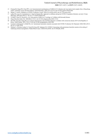 Turkish Journal of Physiotherapy and Rehabilitation; 32(3)
ISSN 2651-4451 | e-ISSN 2651-446X
www.turkjphysiotherrehabil.org 11401
15 Cheung KS, Hung IFN, Chan PPY, et al. Gastrointestinal manifestations of SARS-CoV-2 infection and virus load in fecal samples from a Hong Kong
cohort: systematic review and meta-analysis. Gastroenterology. 2020;159 (1):81-95. doi:10.1053/j.gastro.2020.03.065
16 Mohan V, Lind R. Chilblains in COVID-19 infection. Cureus. 2020;12(7):e9245-e9245. doi:10.7759/cureus.9245
17 Ladha MA, Luca N, Constantinescu C, Naert K, Ramien ML. Approach to chilblains during the COVID-19 pandemic [formula: see text]. J Cutan
Med Surg. 2020;24(5):504-517. doi:10.1177/1203475420937978
18 To KKW, Chua GT, Kwok KL, et al. False-positive SARS-CoV-2 serology in 3 children with Kawasaki disease.
19 Diagn Microbiol Infect Dis. 2020;98(3):115141. doi:10.1016/j.diagmicrobio.2020.115141
20 Han MS, Choi EH, Chang SH, et al. Clinical characteristics and viral RNA detection in children with coronavirus disease 2019 in the Republic of
Korea. JAMA Pediatr. 2021;175(1):73-80. doi:10.1001/jamapediatrics.2020.3988
21 Lazarian G, Quinquenel A, Bellal M, et al. Autoimmune haemolytic anaemia associated with COVID-19 infection. Br J Haematol. 2020;190(1):29-31.
doi:10.1111/bjh.16794
22 Wahlster L, Weichert-Leahey N, Trissal M, Grace RF, Sankaran VG. COVID-19 presenting with autoimmune hemolytic anemia in the setting of
underlying immune dysregulation. Pediatr Blood Cancer. 2020;67(9):e28382. doi:10.1002/pbc.28382
 