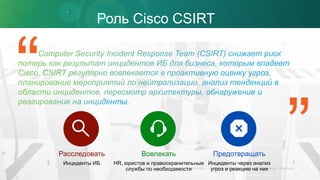 Роль Cisco CSIRT
“ .
Расследовать
Инциденты ИБ
Вовлекать
HR, юристов и правоохранительные
службы по необходимости
Предотвращать
Инциденты через анализ
угроз и реакцию на них
”11
 