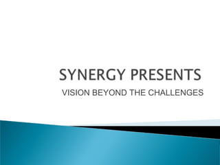 VISION BEYOND THE CHALLENGES 