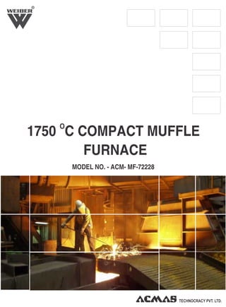 R
O
1750 C COMPACT MUFFLE
FURNACE
MODEL NO. - ACM- MF-72228
 