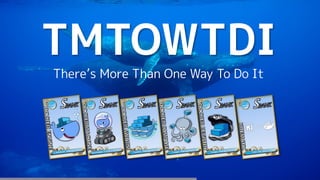 TMTOWTDI
There’s More Than One Way To Do It
 