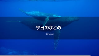 今日のまとめ
Wrap up
 