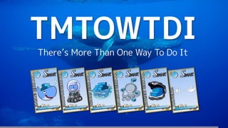 TMTOWTDI
There’s More Than One Way To Do It
 