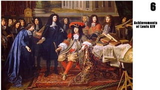 6
Achievements
of Louis XIV
 