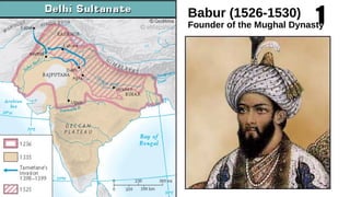 Babur (1526-1530)
Founder of the Mughal Dynasty
1
 
