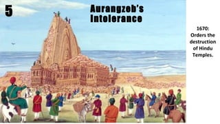 5 Aurangzeb’s
Intolerance
1670:
Orders the
destruction
of Hindu
Temples.
 