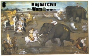 6 Mughal Civil
Wars (1707-1857)
 