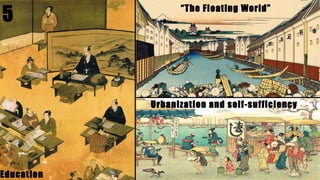 5
Urbanization and self-sufficiency
“The Floating World”
Education
 