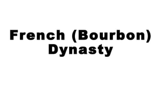 French (Bourbon)
Dynasty
 