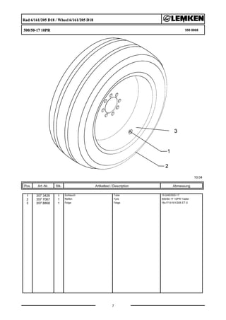 Rad 6/161/205 D18 / Wheel 6/161/205 D18
500/50-17 10PR 550 8868
10.04
Pos. Art.-Nr. Stk. Artikeltext / Description
7
Abmessung
1 357 3426 1 Schlauch Tube 19.0/45/500-17
2 357 7067 1 Reifen Tyre 500/50-17 10PR Trailer
3 357 8868 1 Felge Felge 16x17 6/161/205 ET-0
 